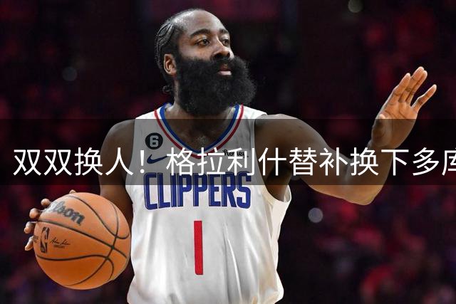 双双换人！格拉利什替补换下多库，赖斯登场换下吉马良斯
